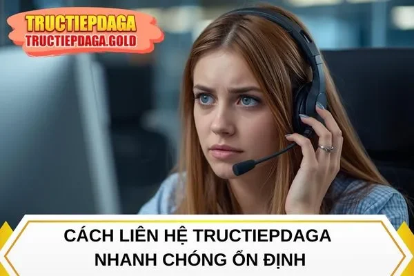 Cách liên hệ Tructiepdaga nhanh chóng ổn định